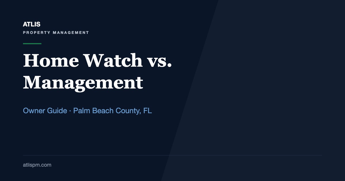 Home Watch vs. Property Management in Florida, Explained: 4 Ways to Run a Palm Beach County Home You Don't Live In