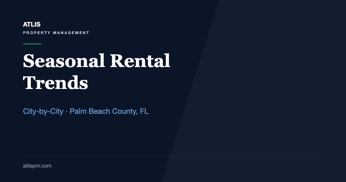 How to Navigate Seasonal Rental Trends in Palm Beach County: A City-by-City Guide to 11 Markets for Annual-Lease Owners