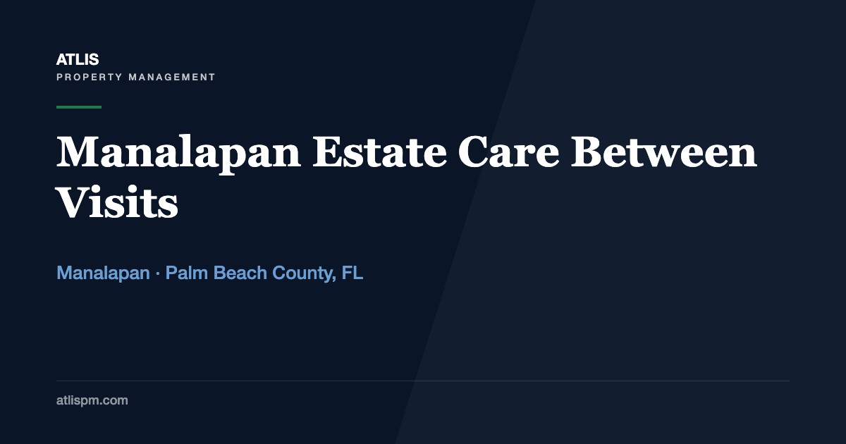 Manalapan Estate Care: What an Absentee Owner Should Set Up Before Leaving Town