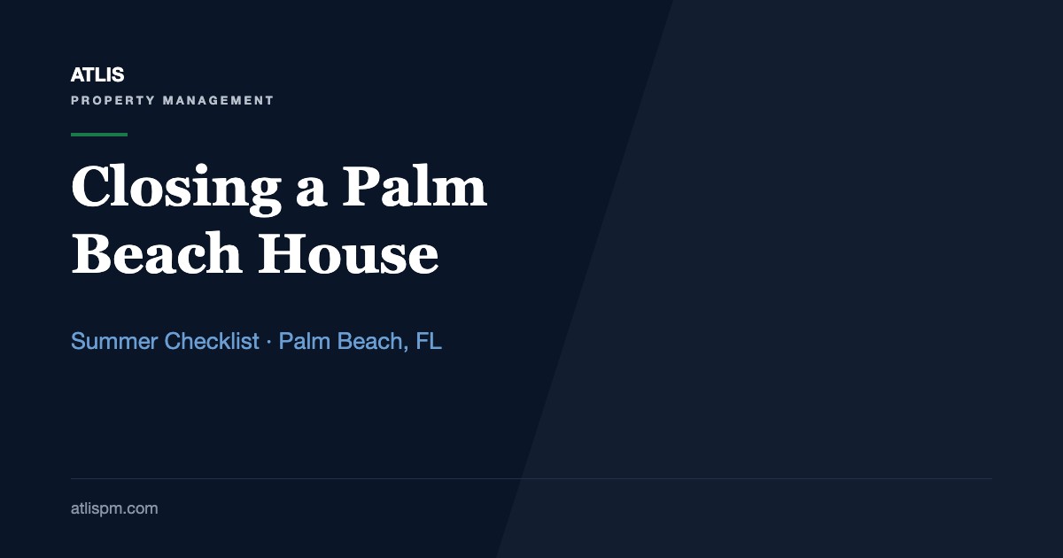 Closing a Palm Beach Island House for Summer: A 15-Point Estate Care Checklist