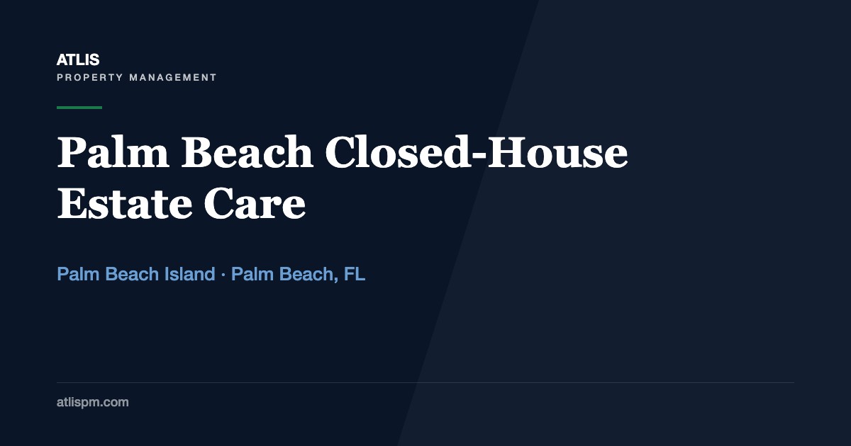 Closing a Palm Beach Island House for the Summer: An Estate Care Guide for Seasonal Owners