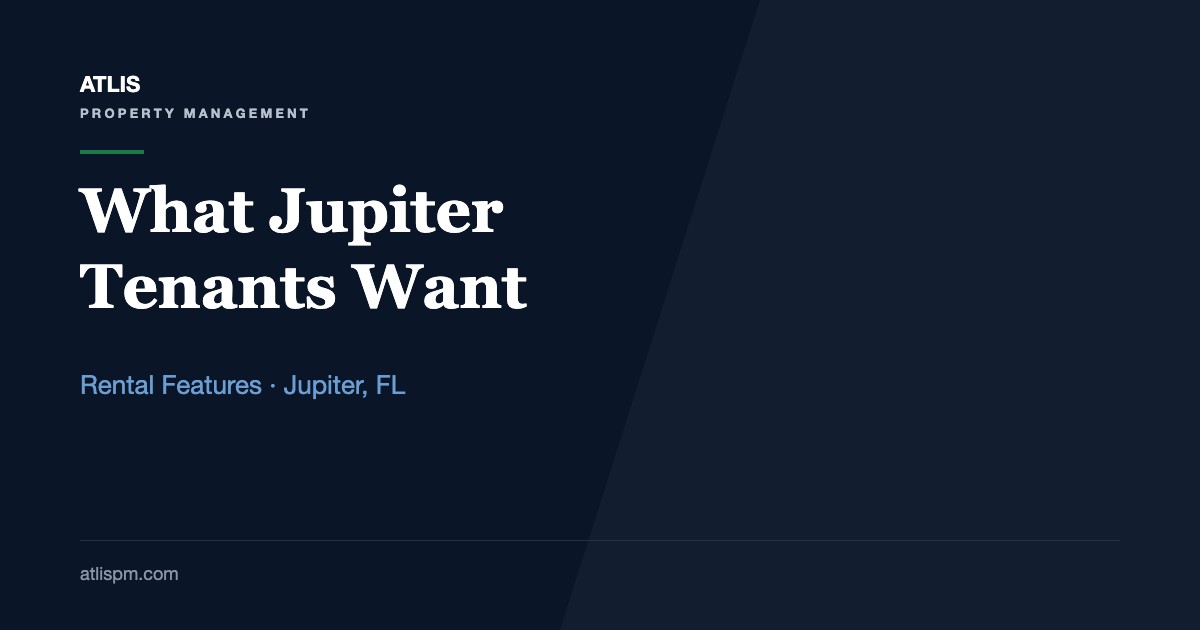 Top Features Tenants Look for in Jupiter Rentals: What Leases a $4,800 Home Faster in 2026